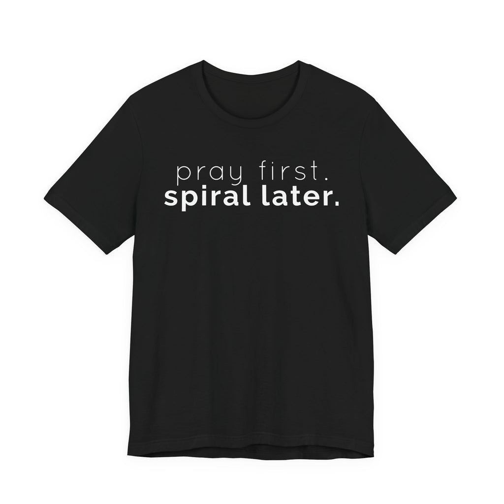 Pray first. (Spiral later) T-shirt