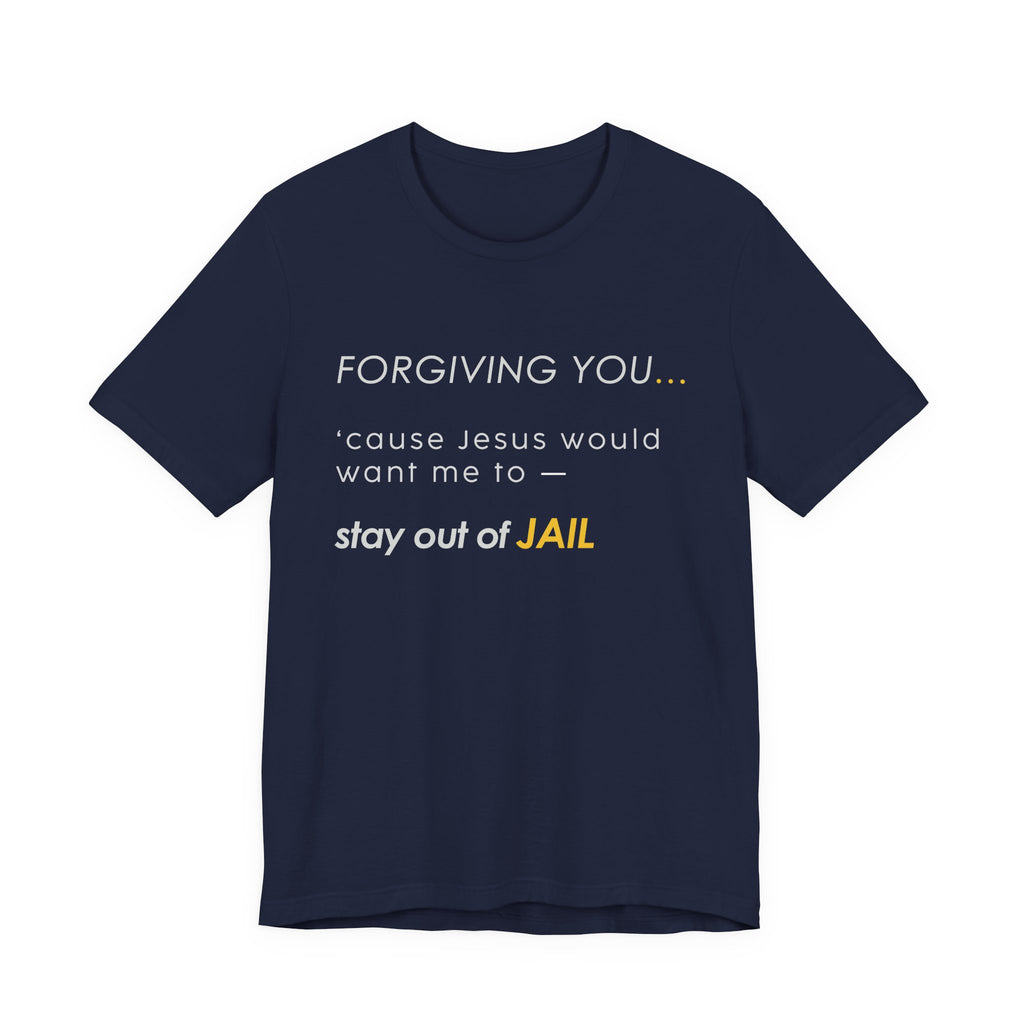 Forgiving You… (So I Stay Out of Jail) Tee