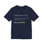 Forgiving You… (So I Stay Out of Jail) Tee
