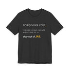 Forgiving You… (So I Stay Out of Jail) Tee
