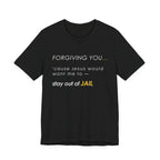 Forgiving You… (So I Stay Out of Jail) Tee