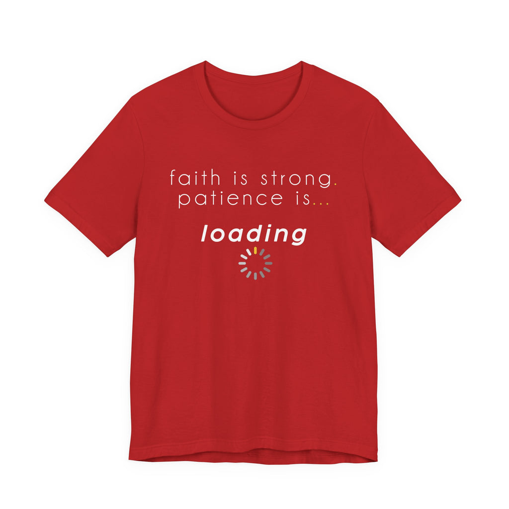 Faith is Strong. Patience is Loading Tee