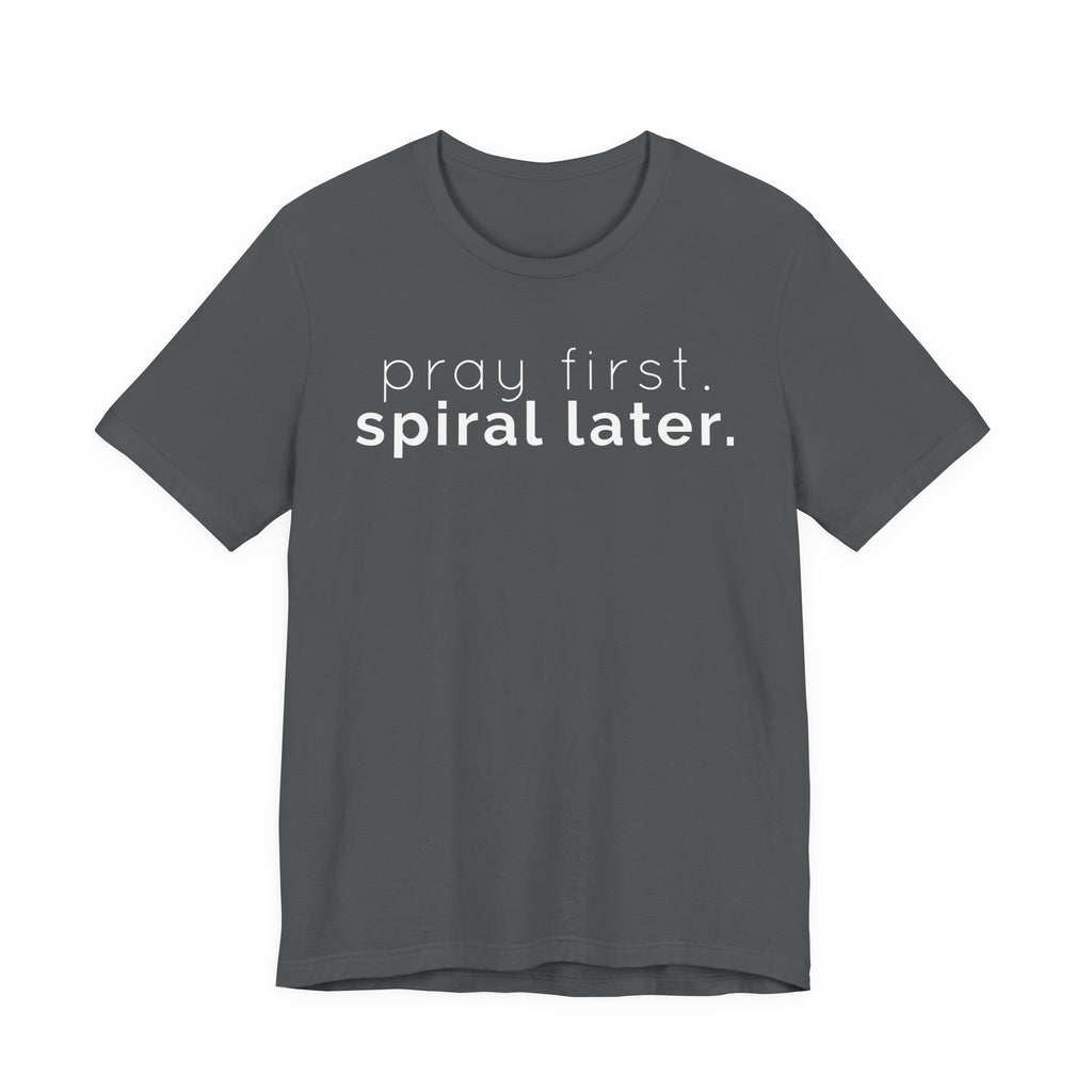 Pray first. (Spiral later) T-shirt