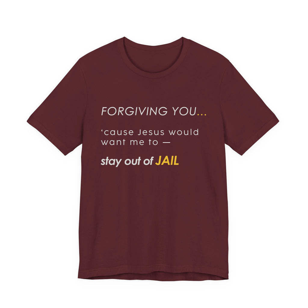 Forgiving You… (So I Stay Out of Jail) Tee