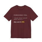 Forgiving You… (So I Stay Out of Jail) Tee