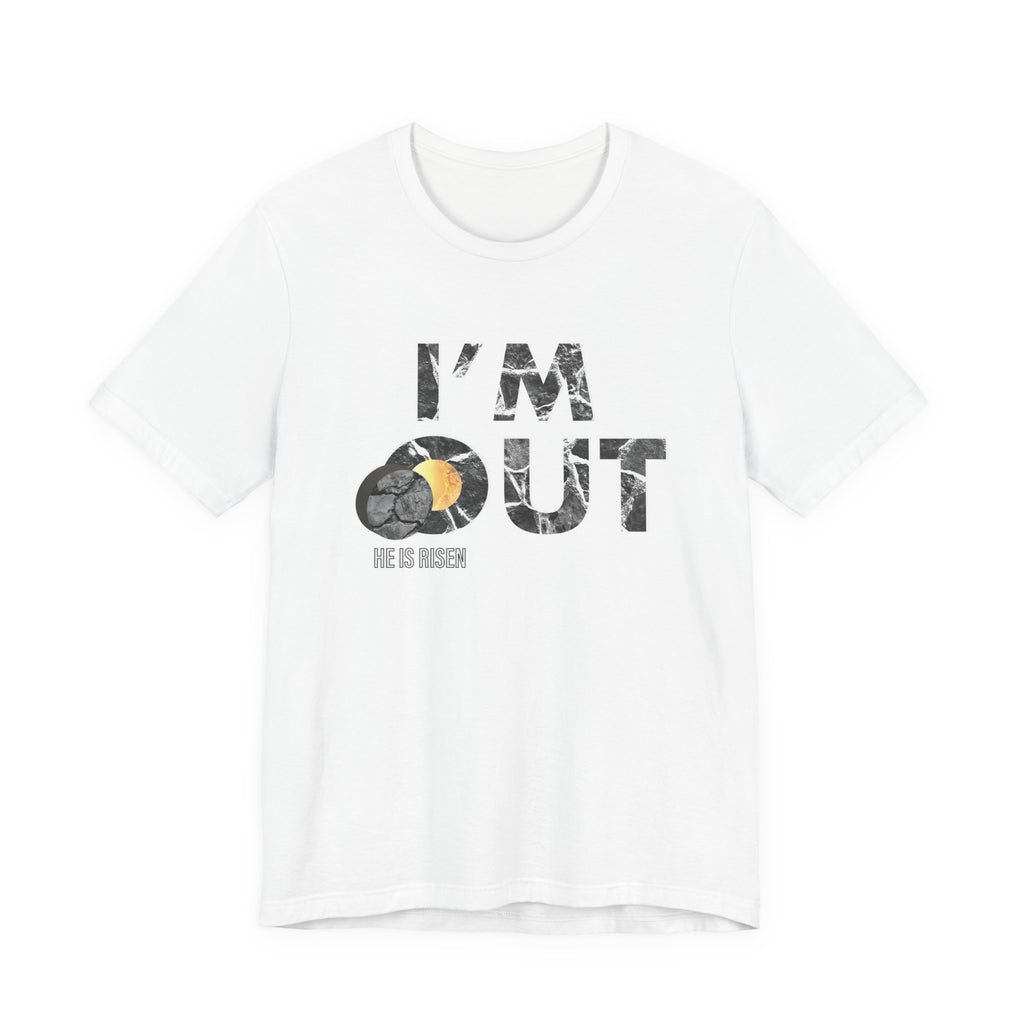 I’m Out – He Is Risen Tee