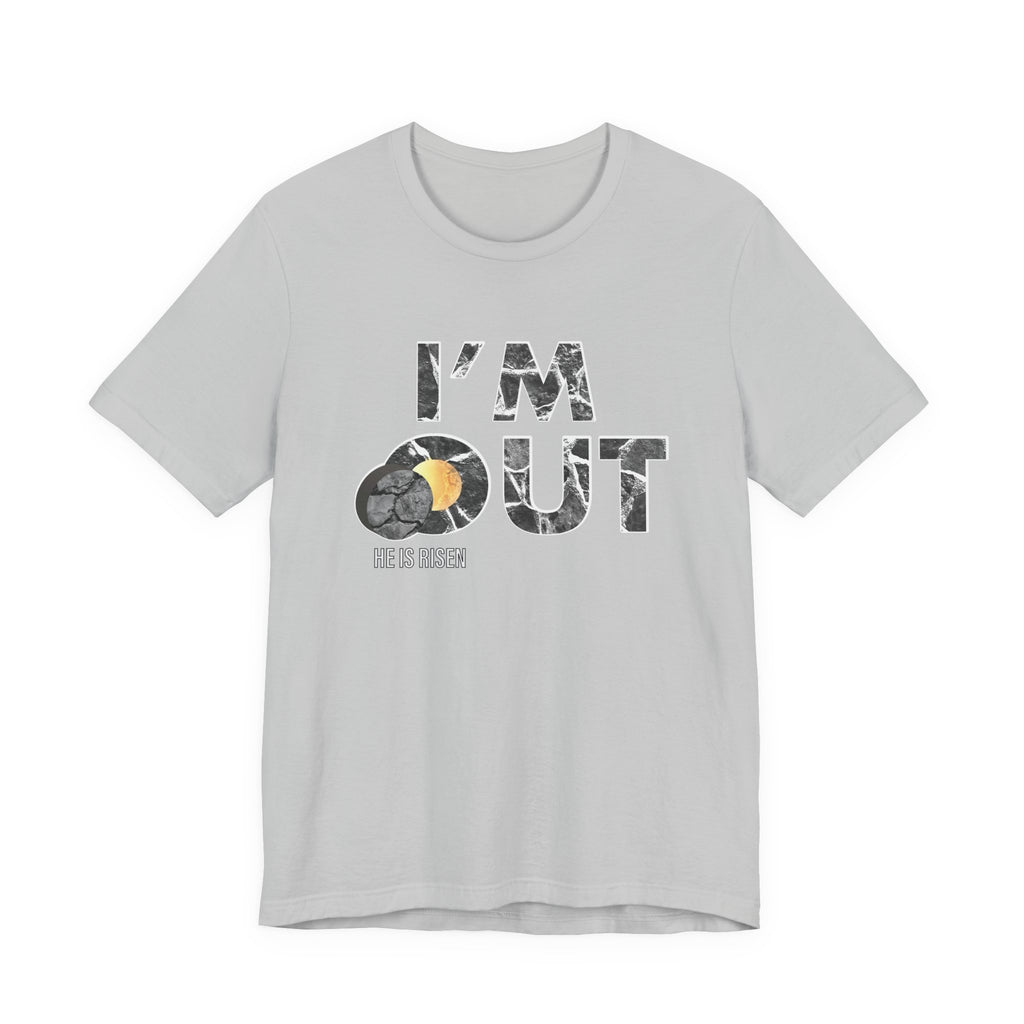 I’m Out – He Is Risen Tee