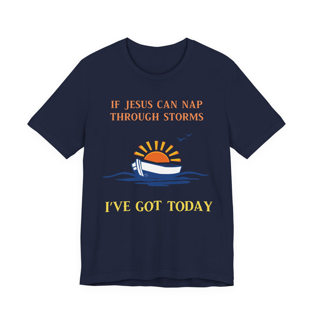 If Jesus Can Nap Through Storms… I’ve Got Today Tee