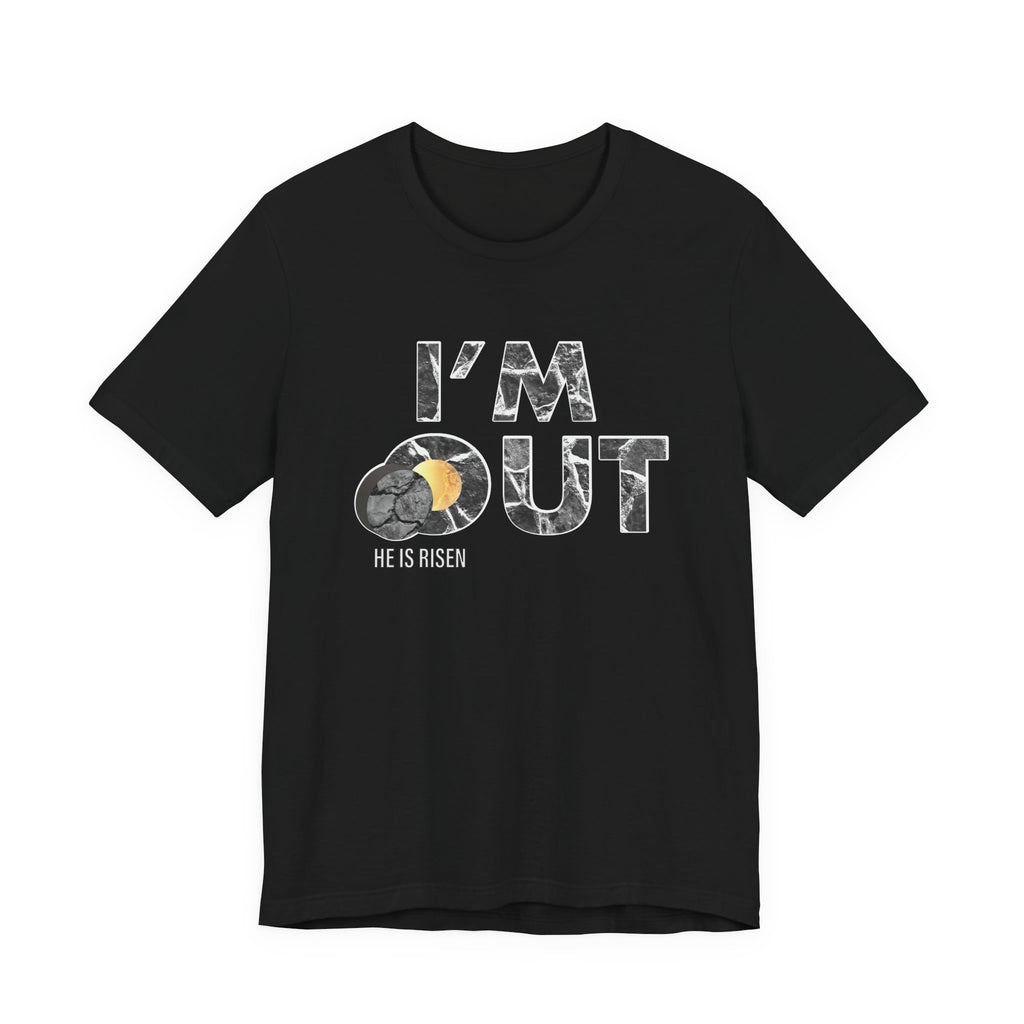 I’m Out – He Is Risen Tee