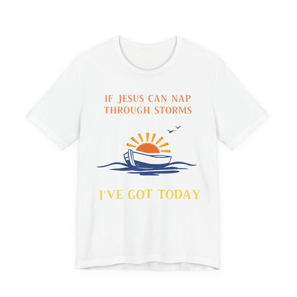 If Jesus Can Nap Through Storms… I’ve Got Today Tee