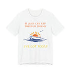 If Jesus Can Nap Through Storms… I’ve Got Today Tee