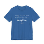 Faith is Strong. Patience is Loading Tee