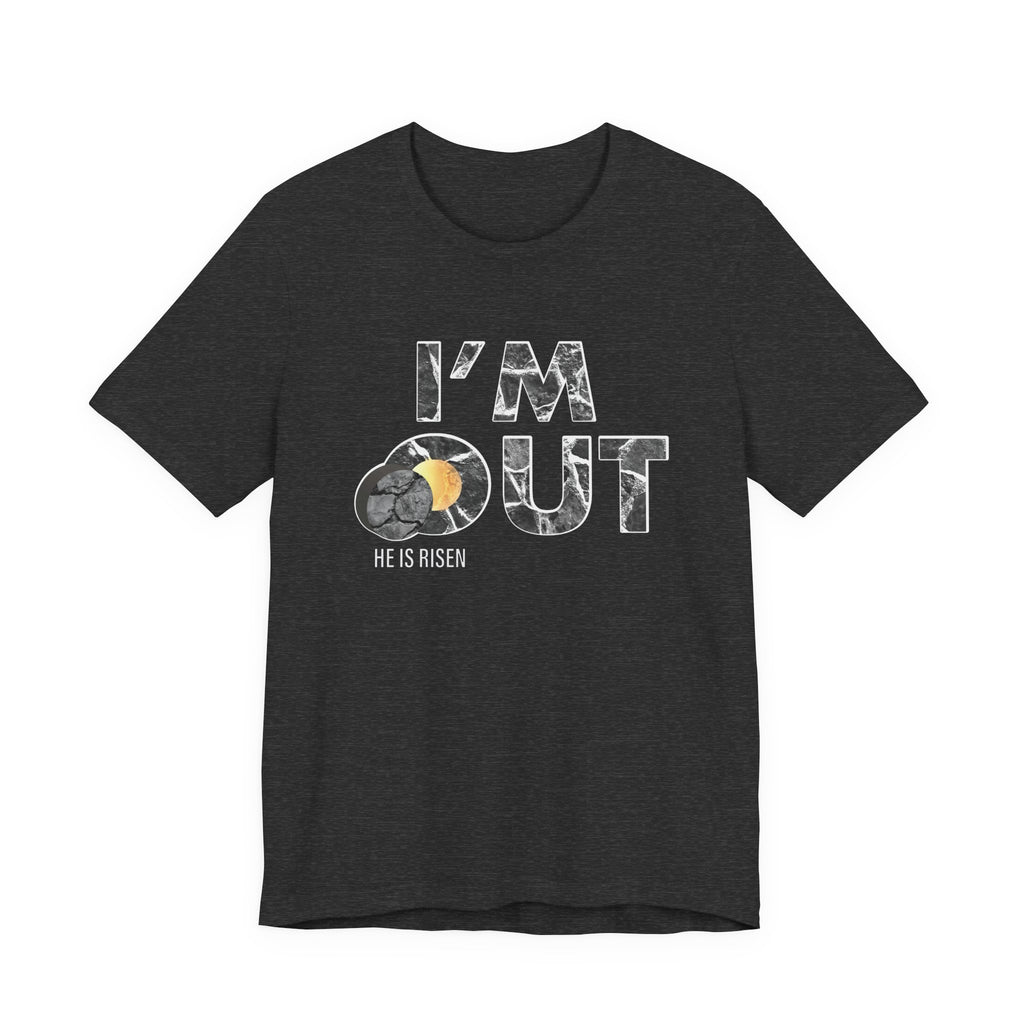 I’m Out – He Is Risen Tee
