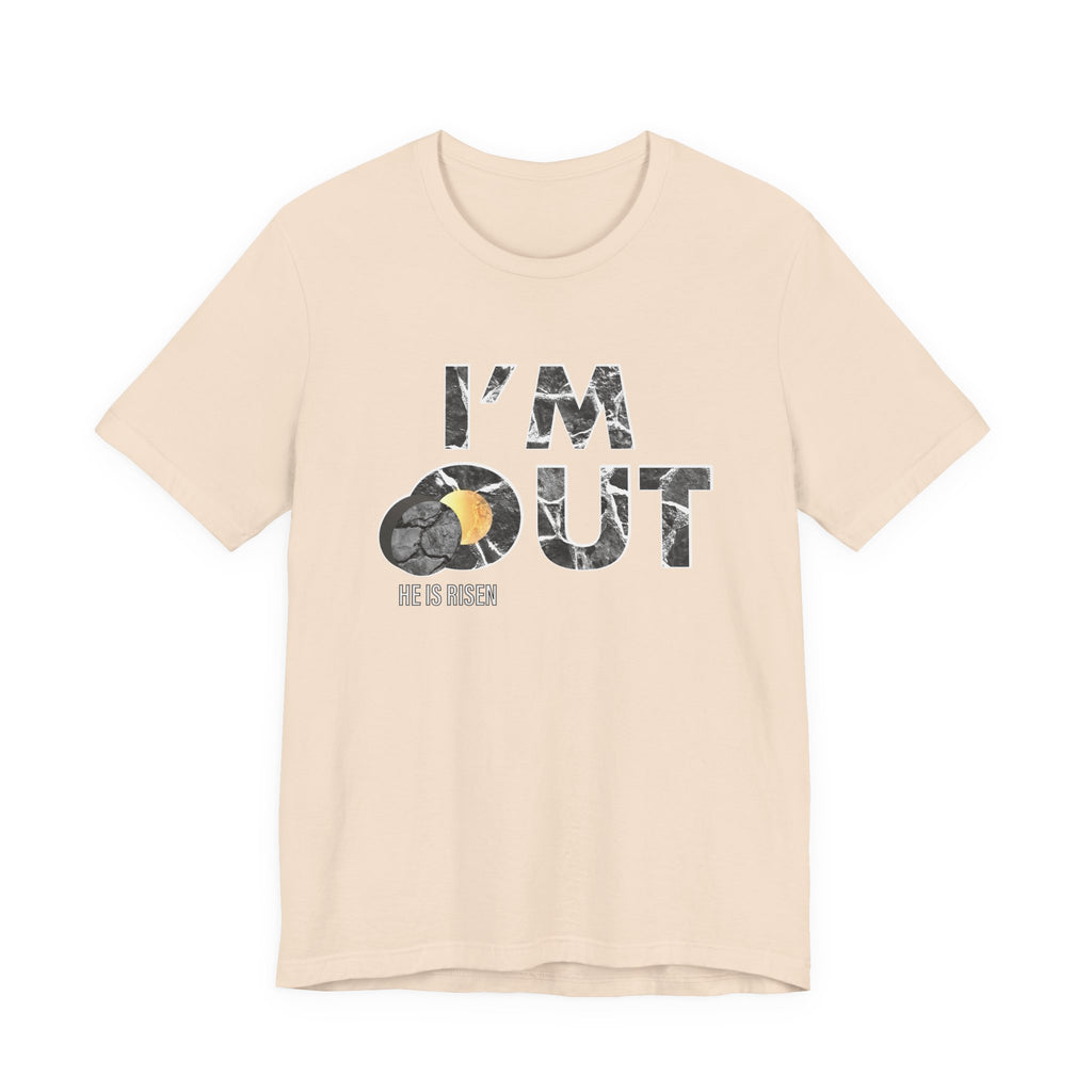 I’m Out – He Is Risen Tee