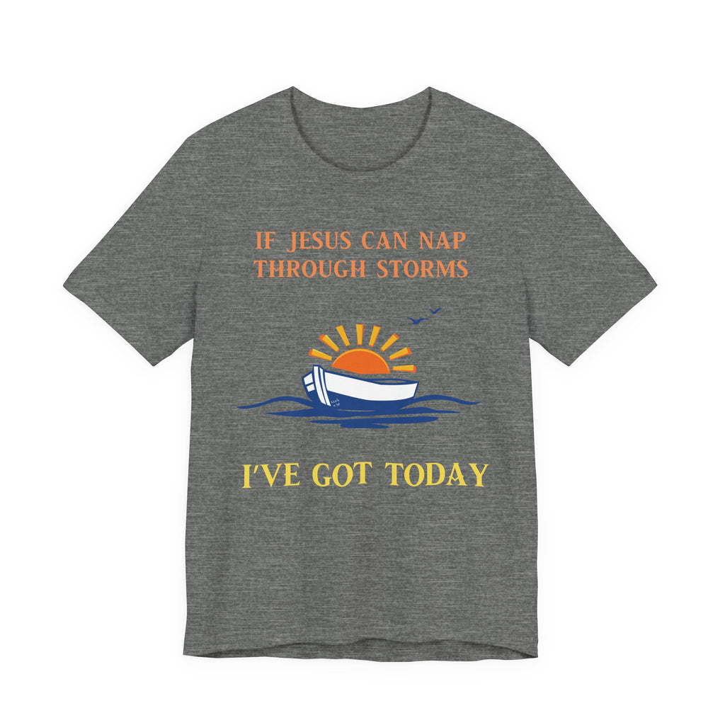 If Jesus Can Nap Through Storms… I’ve Got Today Tee