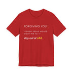 Forgiving You… (So I Stay Out of Jail) Tee