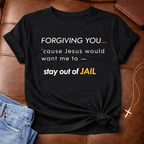 Forgiving You… (So I Stay Out of Jail) Tee