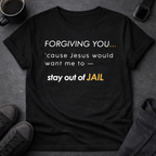 Forgiving You… (So I Stay Out of Jail) Tee