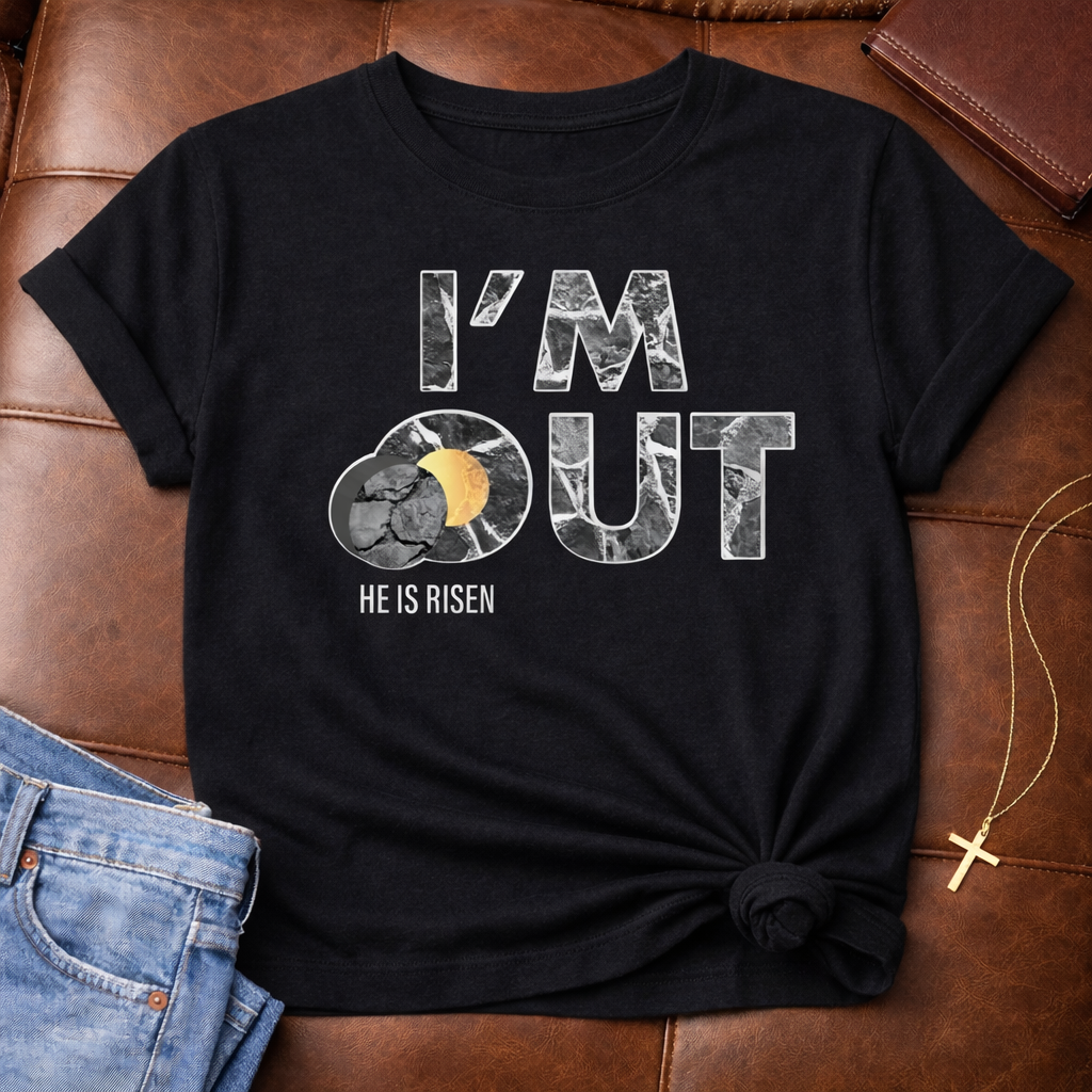 I’m Out – He Is Risen Tee