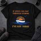 If Jesus Can Nap Through Storms… I’ve Got Today Tee