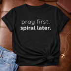 Pray first. (Spiral later) T-shirt